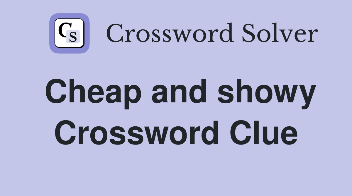 Cheap and showy Crossword Clue Answers Crossword Solver